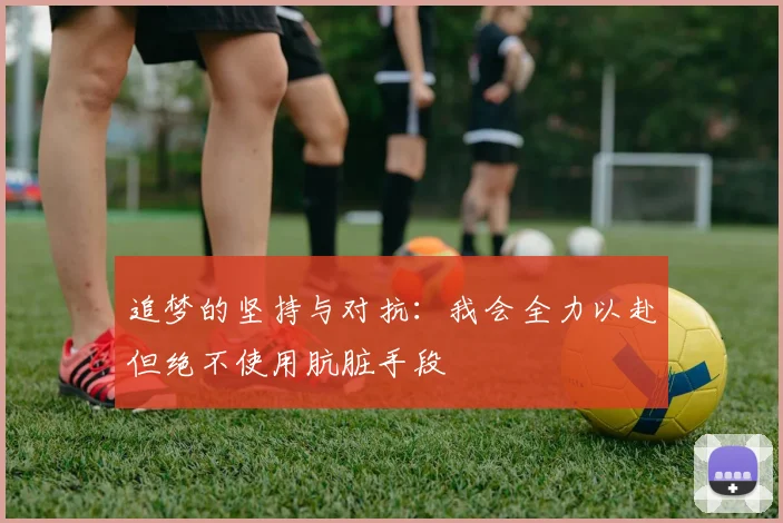 追梦的坚持与对抗：我会全力以赴但绝不使用肮脏手段